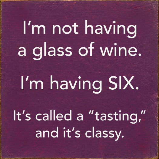 I'm Not Having a Glass of Wine, I'm Having Six - Wood Sign