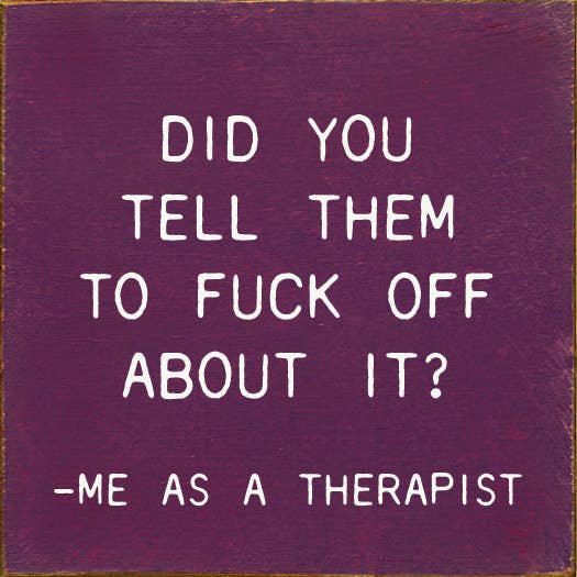 Did You Tell Them To Fuck Off About? - Me As A Therapist