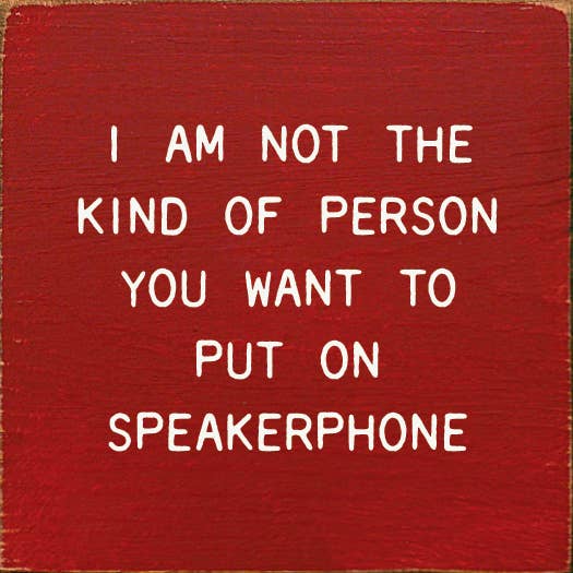 I Am Not The Kind Of Person Your To Put On Speakerphone