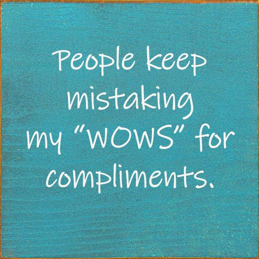 People Keep Mistaking My "Wows" For Compliments.