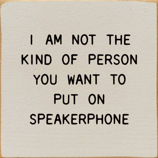 I Am Not The Kind Of Person Your To Put On Speakerphone