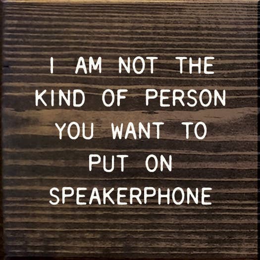 I Am Not The Kind Of Person Your To Put On Speakerphone