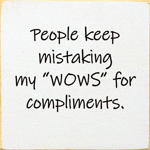 People Keep Mistaking My "Wows" For Compliments.