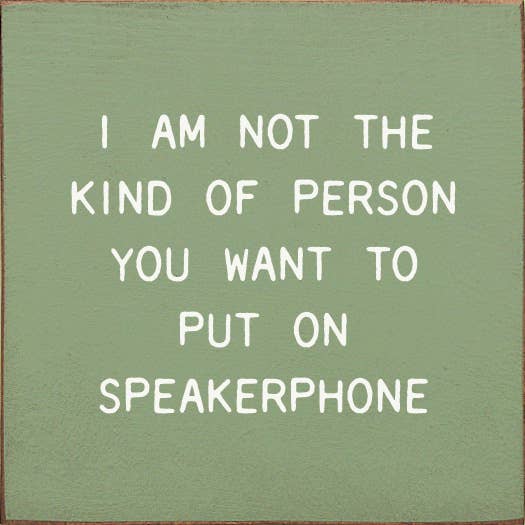 I Am Not The Kind Of Person Your To Put On Speakerphone