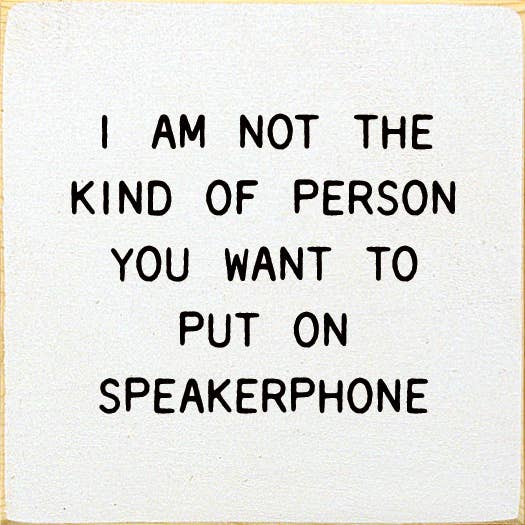 I Am Not The Kind Of Person Your To Put On Speakerphone