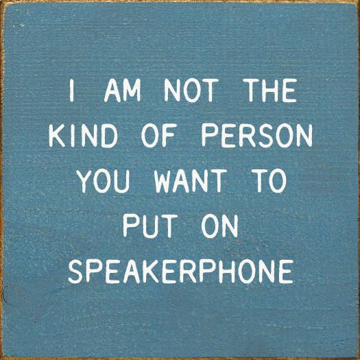 I Am Not The Kind Of Person Your To Put On Speakerphone