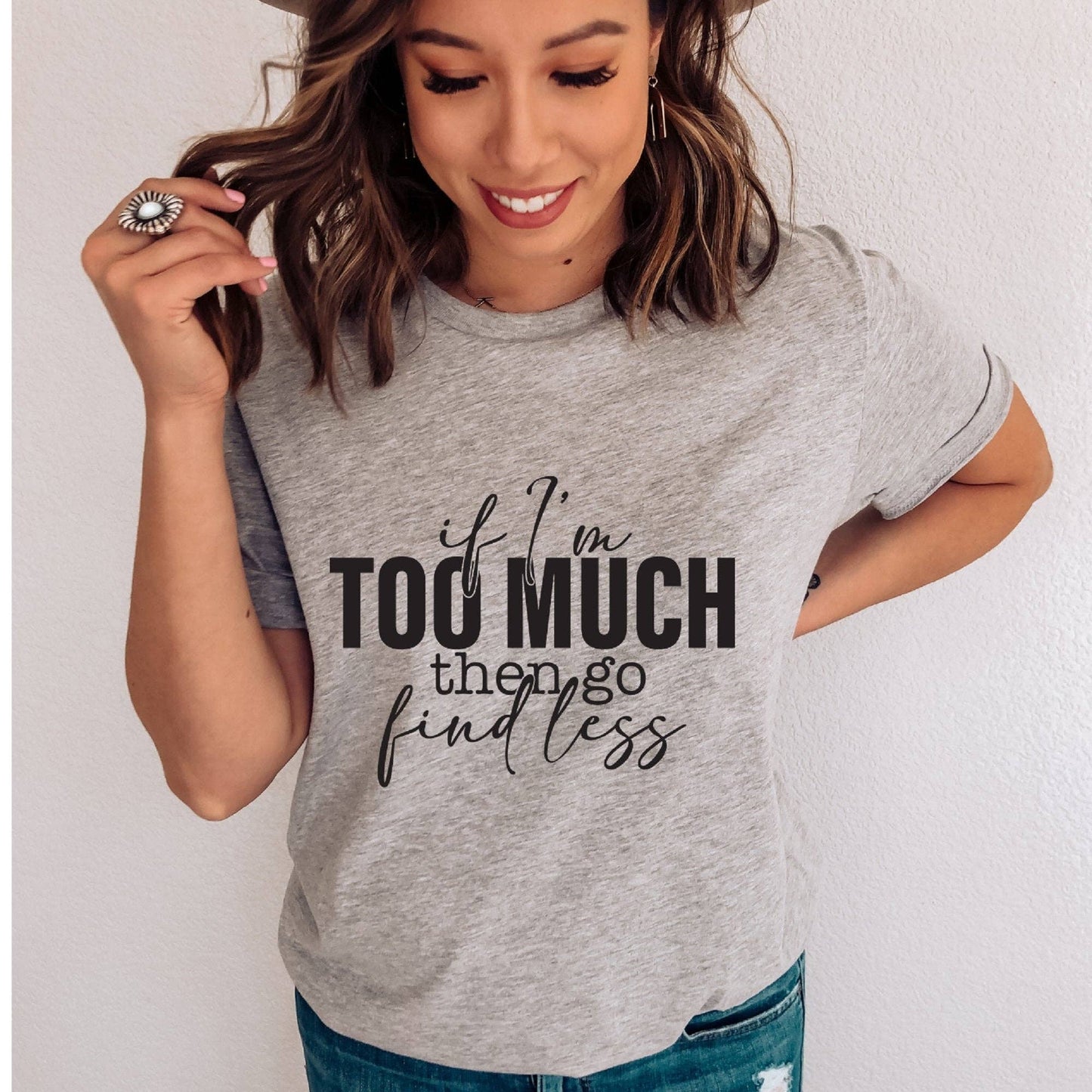 If I'm Too Much Go Find Less T-Shirt