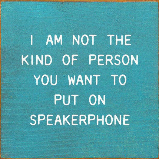 I Am Not The Kind Of Person Your To Put On Speakerphone