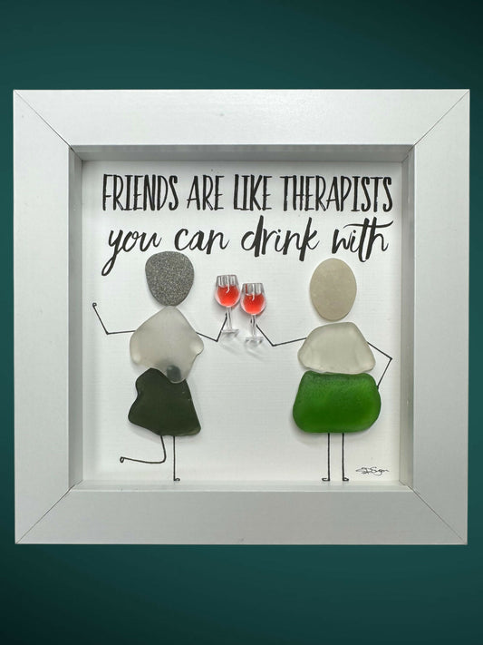 Friends are like Therapists-you can drink with