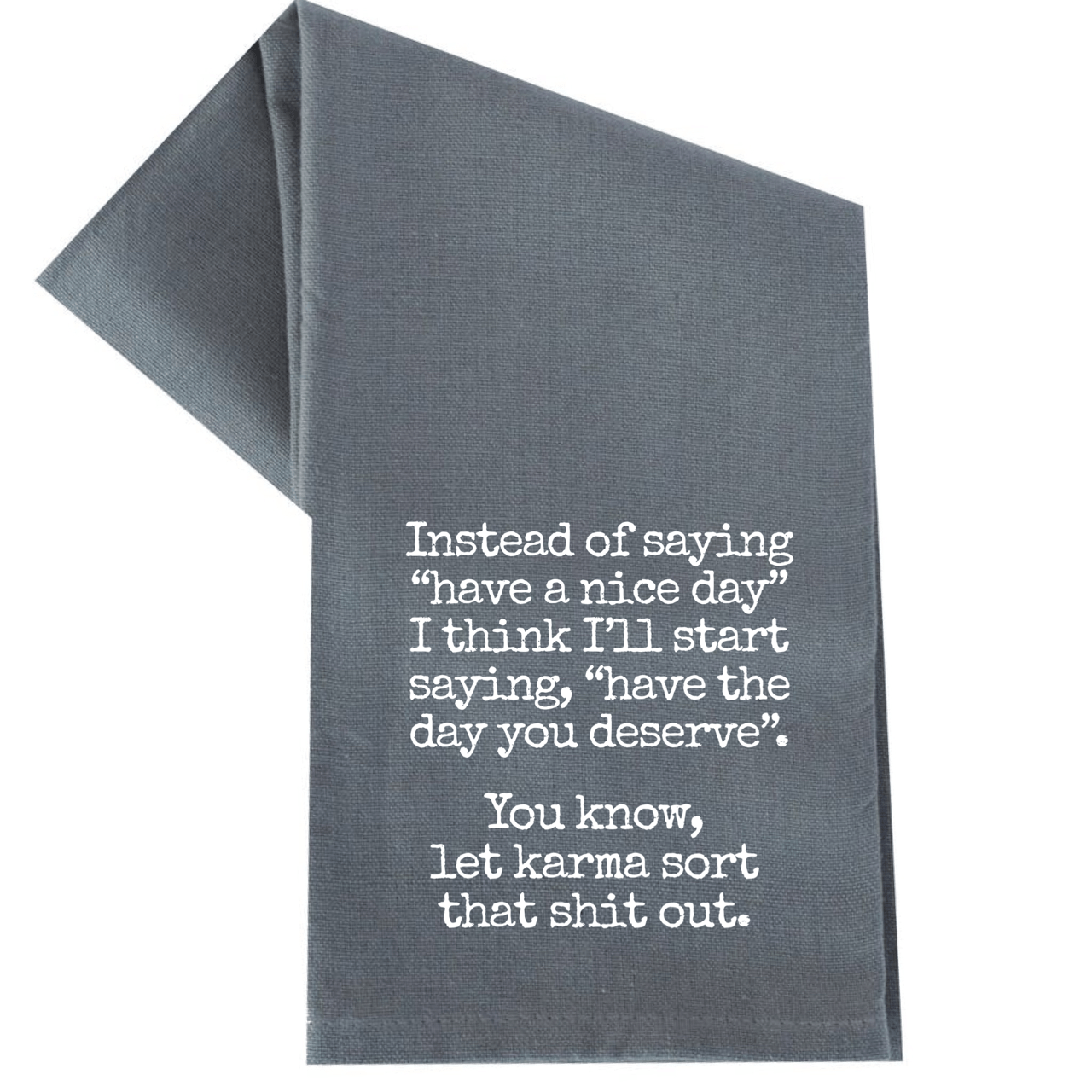 HAVE THE DAY YOU DESERVE TEA TOWEL