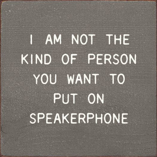 I Am Not The Kind Of Person Your To Put On Speakerphone