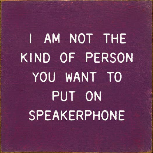 I Am Not The Kind Of Person Your To Put On Speakerphone