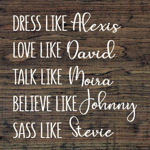 Dress Like Alexis Love Like David Talk Like Moira..Schitt's