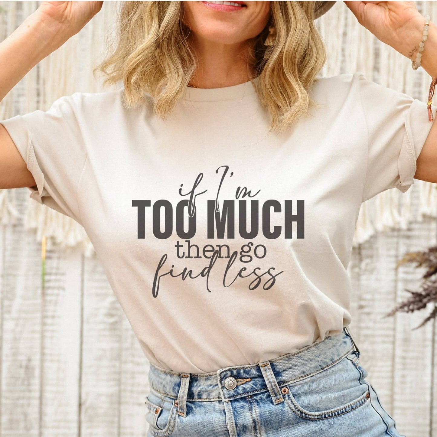 If I'm Too Much Go Find Less T-Shirt